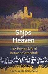 Ships Of Heaven: The Private Life of Britain's Cathedrals цена и информация | Исторические книги | pigu.lt