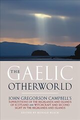 Gaelic Otherworld: John Gregorson Campbell's Superstitions of the Highlands and the Islands of Scotland and Witchcraft and Second Sight in the Highlands and Islands kaina ir informacija | Socialinių mokslų knygos | pigu.lt