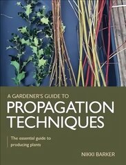 Gardener's Guide to Propagation Techniques: The essential guide to producing plants цена и информация | Книги о садоводстве | pigu.lt