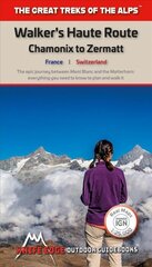 Walkers's Haute Route: Chamonix to Zermatt: The epic journey between Mont Blanc and the Matterhorn цена и информация | Книги о питании и здоровом образе жизни | pigu.lt