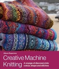 Creative Machine Knitting: A Voyage of Discovery into Colour, Shape and Stitches цена и информация | Книги о питании и здоровом образе жизни | pigu.lt