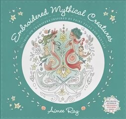 Embroidered Mythical Creatures: 50plus Iron-on Transfers Inspired by Fairy Tales and Fantasy цена и информация | Книги о питании и здоровом образе жизни | pigu.lt