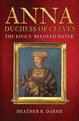 Anna, Duchess of Cleves: The King's 'Beloved Sister' kaina ir informacija | Biografijos, autobiografijos, memuarai | pigu.lt