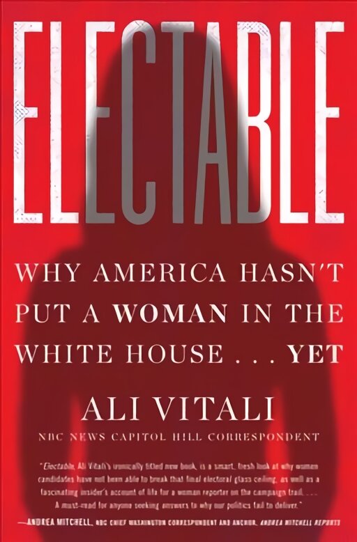 Electable: Why America Hasn't Put a Woman in the White House . . . Yet kaina ir informacija | Socialinių mokslų knygos | pigu.lt