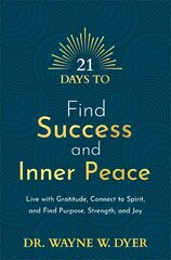 21 Days to Find Success and Inner Peace: Live with Gratitude, Connect to Spirit, and Find Purpose, Strength, and Joy kaina ir informacija | Saviugdos knygos | pigu.lt