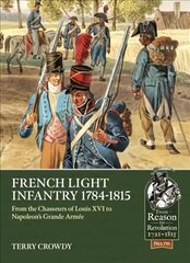 French Light Infantry 1784-1815: From the Chasseurs of Louis Xvi to Napoleon's Grande ArmeE kaina ir informacija | Socialinių mokslų knygos | pigu.lt