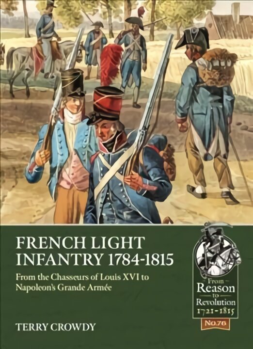 French Light Infantry 1784-1815: From the Chasseurs of Louis Xvi to Napoleon's Grande ArmeE цена и информация | Socialinių mokslų knygos | pigu.lt