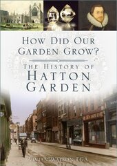 How Did Our Garden Grow?: The History of Hatton Garden kaina ir informacija | Knygos apie sveiką gyvenseną ir mitybą | pigu.lt