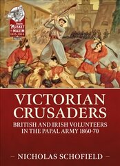 Victorian Crusaders: British and Irish Volunteers in the Papal Army 1860-70 kaina ir informacija | Istorinės knygos | pigu.lt