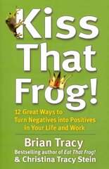 Kiss That Frog!: 12 Great Ways to Turn Negatives into Positives in Your Life and Work kaina ir informacija | Saviugdos knygos | pigu.lt