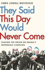 They Said This Day Would Never Come: The Magic of Obama's Improbable Campaign kaina ir informacija | Socialinių mokslų knygos | pigu.lt