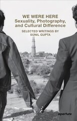 We Were Here: Sexuality, Photography, and Cultural Difference: Selected essays by Sunil Gupta kaina ir informacija | Fotografijos knygos | pigu.lt