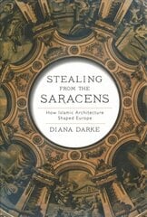 Stealing from the Saracens: How Islamic Architecture Shaped Europe цена и информация | Книги об архитектуре | pigu.lt