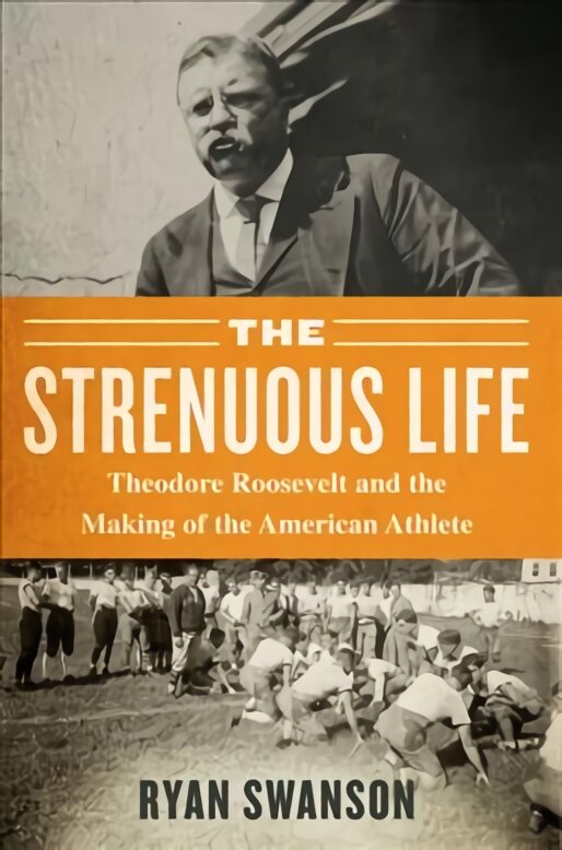 Strenuous Life: Theodore Roosevelt and the Making of the American Athlete цена и информация | Knygos apie sveiką gyvenseną ir mitybą | pigu.lt