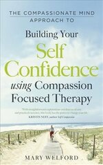 Compassionate Mind Approach to Building Self-Confidence: Series editor, Paul Gilbert kaina ir informacija | Saviugdos knygos | pigu.lt