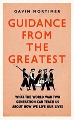 Guidance from the Greatest: What the World War Two generation can teach us about how we live our lives kaina ir informacija | Saviugdos knygos | pigu.lt
