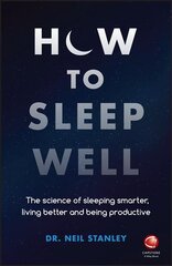 How to Sleep Well - The Science of Sleeping Smarter, Living Better and Being Productive: The Science of Sleeping Smarter, Living Better and Being Productive kaina ir informacija | Saviugdos knygos | pigu.lt