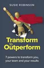 Transform to Outperform: 7 powers to transform you, your team and your results цена и информация | Книги по экономике | pigu.lt