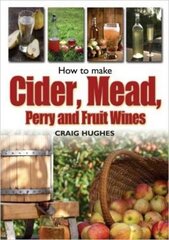 How to Make Cider, Mead, Perry and Fruit Wines: Recipes, and How to Make Them kaina ir informacija | Receptų knygos | pigu.lt