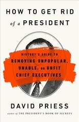 How to Get Rid of a President: History's Guide to Removing Unpopular, Unable, or Unfit Chief Executives kaina ir informacija | Socialinių mokslų knygos | pigu.lt