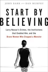 Start by Believing: Larry Nassar's Crimes, the Institutions that Enabled Him, and the Brave Women Who Stopped a Monster kaina ir informacija | Biografijos, autobiografijos, memuarai | pigu.lt