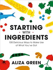 Starting with Ingredients: 100 Delicious Ways to Make Use of What You've Got kaina ir informacija | Receptų knygos | pigu.lt