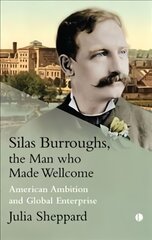 Silas Burroughs, the Man who Made Wellcome: American Ambition and Global Enterprise kaina ir informacija | Biografijos, autobiografijos, memuarai | pigu.lt