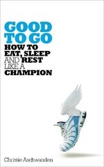 Good to Go: How to Eat, Sleep and Rest Like a Champion kaina ir informacija | Knygos apie sveiką gyvenseną ir mitybą | pigu.lt