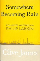 Somewhere Becoming Rain: Collected Writings on Philip Larkin kaina ir informacija | Istorinės knygos | pigu.lt