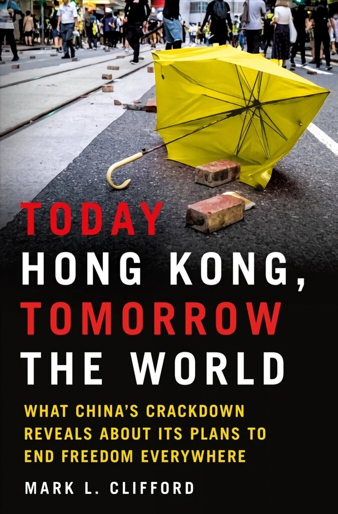 Today Hong Kong, Tomorrow the World: What China's Crackdown Reveals about Its Plans to End Freedom Everywhere kaina ir informacija | Socialinių mokslų knygos | pigu.lt