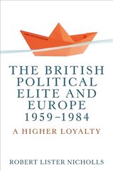 British Political Elite and Europe, 1959-1984: A Higher Loyalty цена и информация | Книги по социальным наукам | pigu.lt