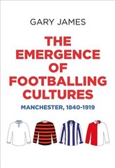 Emergence of Footballing Cultures: Manchester, 1840-1919 kaina ir informacija | Socialinių mokslų knygos | pigu.lt