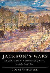 Jackson's Wars: A.Y. Jackson, the Birth of the Group of Seven, and the Great War цена и информация | Книги об искусстве | pigu.lt