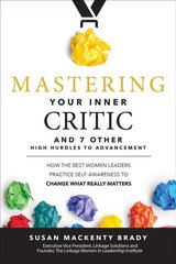 Mastering Your Inner Critic and 7 Other High Hurdles to Advancement: How the Best Women Leaders Practice Self-Awareness to Change What Really Matters: How the Best Women Leaders Practice Self-Awareness to Change What Really Matters цена и информация | Книги по экономике | pigu.lt