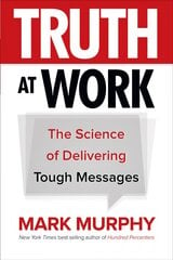 Truth at Work: The Science of Delivering Tough Messages kaina ir informacija | Ekonomikos knygos | pigu.lt