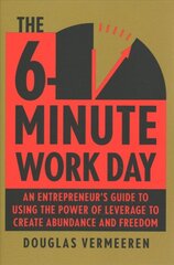 6-Minute Work Day: An Entrepreneur's Guide to Using the Power of Leverage to Create Abundance and Freedom kaina ir informacija | Ekonomikos knygos | pigu.lt