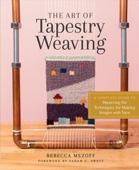 Art of Tapestry Weaving: A Complete Guide to Mastering the Techniques for Making Images with Yarn: A Complete Guide to Mastering the Techniques for Making Images with Yarn цена и информация | Книги об искусстве | pigu.lt