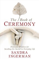 Book of Ceremony: Shamanic Wisdom for Invoking the Sacred in Everyday Life kaina ir informacija | Dvasinės knygos | pigu.lt