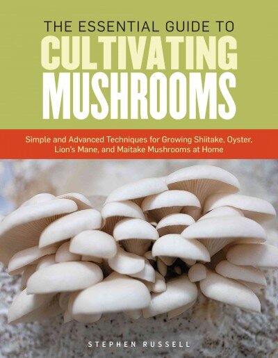 Essential Guide to Cultivating Mushrooms: Simple and Advanced Techniques for Growing Shiitakes, Oysters, Lion's Manes, Maitakes, and Portabellas at Home цена и информация | Knygos apie sodininkystę | pigu.lt