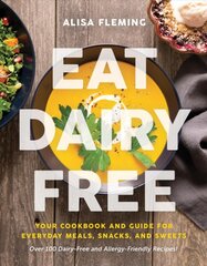 Eat Dairy Free: Your Essential Cookbook for Everyday Meals, Snacks, and Sweets цена и информация | Книги рецептов | pigu.lt