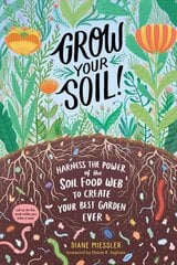 Grow Your Soil!: Harness the Power of Microbes to Create Your Best Garden Ever: Harness the Power of Microbes to Create Your Best Garden Ever цена и информация | Книги по садоводству | pigu.lt