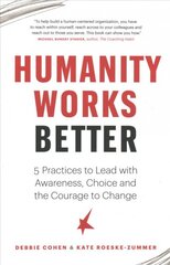 Humanity Works Better: Five Practices to Lead with Awareness, Choice and the Courage to Change цена и информация | Книги по экономике | pigu.lt