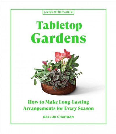 Tabletop Gardens: How to Make Long-Lasting Arrangements for Every Season цена и информация | Knygos apie sveiką gyvenseną ir mitybą | pigu.lt