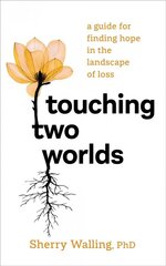 Touching Two Worlds: A Guide for Finding Hope in the Landscape of Loss kaina ir informacija | Saviugdos knygos | pigu.lt