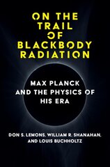 On the Trail of Blackbody Radiation: Max Planck and the Physics of his Era kaina ir informacija | Lavinamosios knygos | pigu.lt