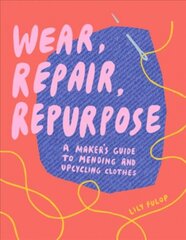 Wear, Repair, Repurpose: A Maker's Guide to Mending and Upcycling Clothes цена и информация | Книги о питании и здоровом образе жизни | pigu.lt