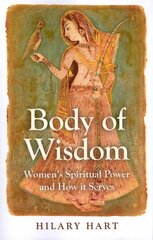 Body of Wisdom - Women`s Spiritual Power and How it Serves: Women's Spiritual Power and How it Serves цена и информация | Самоучители | pigu.lt