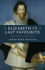Elizabeth I`s Last Favourite - Robert Devereux, 2nd Earl of Essex: Robert Devereux, 2nd Earl of Essex kaina ir informacija | Istorinės knygos | pigu.lt