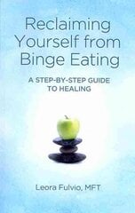 Reclaiming Yourself from Binge Eating - A Step-By-Step Guide to Healing: A Step-by-step Guide to Healing цена и информация | Самоучители | pigu.lt