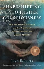 Shapeshifting into Higher Consciousness - Heal and Transform Yourself and Our World With Ancient Shamanic and Modern Methods: Heal and Transform Yourself and Our World with Ancient Shamanic and Modern Methods цена и информация | Самоучители | pigu.lt